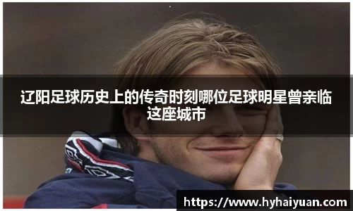 辽阳足球历史上的传奇时刻哪位足球明星曾亲临这座城市