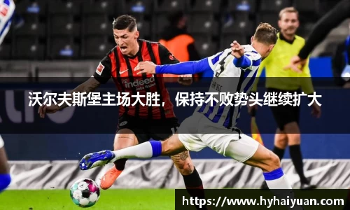 沃尔夫斯堡主场大胜，保持不败势头继续扩大