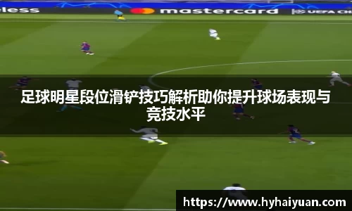 足球明星段位滑铲技巧解析助你提升球场表现与竞技水平
