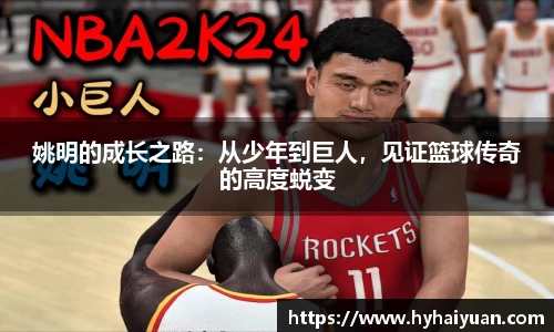 姚明的成长之路：从少年到巨人，见证篮球传奇的高度蜕变
